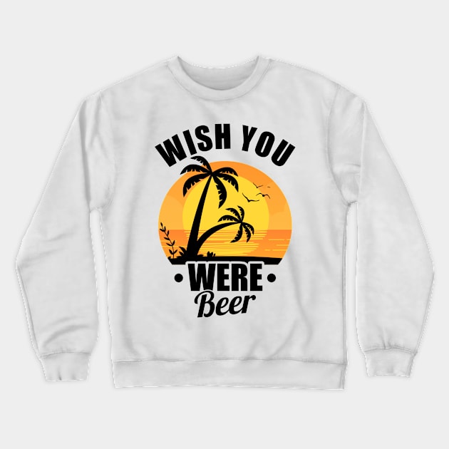 Cute Wish You Were Beer Funny Punny Beer Pun Crewneck Sweatshirt by theperfectpresents